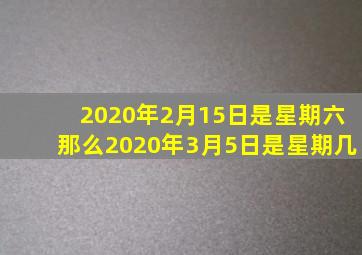 2020年2月15日是星期六那么2020年3月5日是星期几