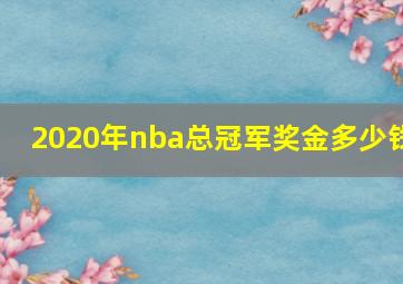 2020年nba总冠军奖金多少钱