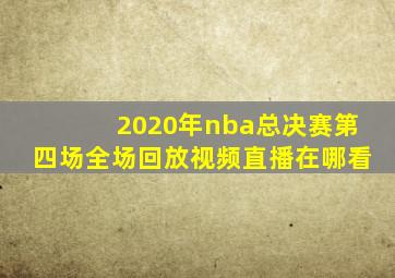 2020年nba总决赛第四场全场回放视频直播在哪看