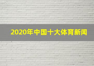 2020年中国十大体育新闻