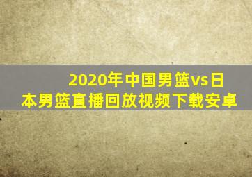 2020年中国男篮vs日本男篮直播回放视频下载安卓