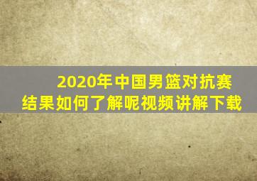 2020年中国男篮对抗赛结果如何了解呢视频讲解下载