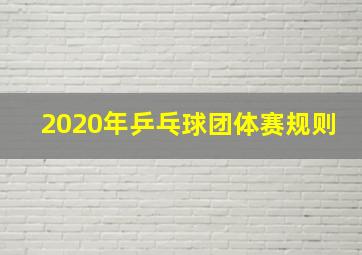 2020年乒乓球团体赛规则