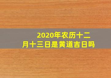 2020年农历十二月十三日是黄道吉日吗