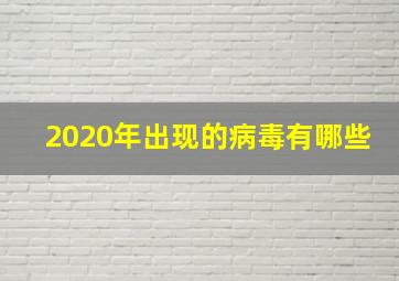 2020年出现的病毒有哪些