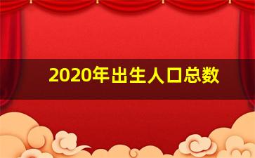 2020年出生人口总数