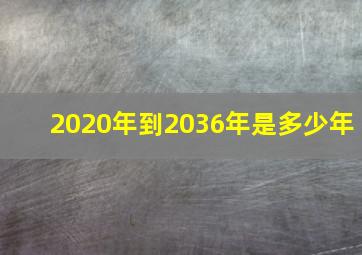 2020年到2036年是多少年