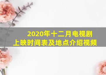 2020年十二月电视剧上映时间表及地点介绍视频