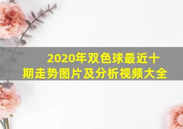 2020年双色球最近十期走势图片及分析视频大全