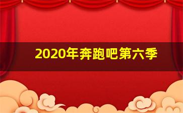 2020年奔跑吧第六季