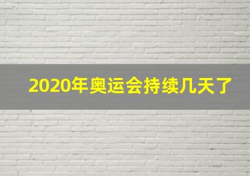 2020年奥运会持续几天了