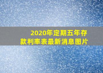 2020年定期五年存款利率表最新消息图片