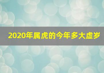 2020年属虎的今年多大虚岁