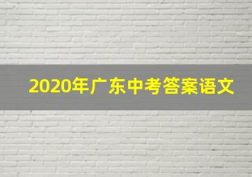 2020年广东中考答案语文