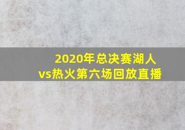 2020年总决赛湖人vs热火第六场回放直播