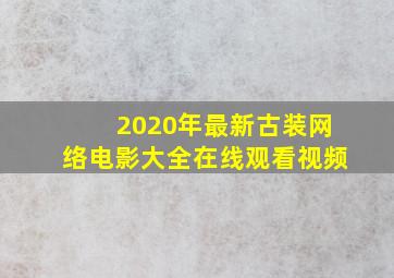 2020年最新古装网络电影大全在线观看视频