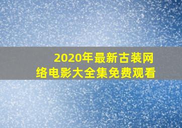 2020年最新古装网络电影大全集免费观看