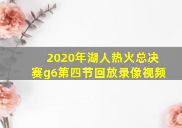 2020年湖人热火总决赛g6第四节回放录像视频