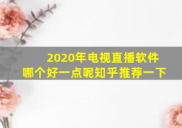 2020年电视直播软件哪个好一点呢知乎推荐一下