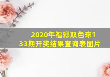 2020年福彩双色球133期开奖结果查询表图片