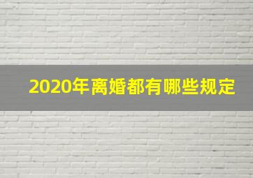 2020年离婚都有哪些规定