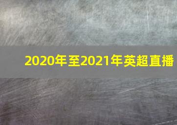 2020年至2021年英超直播