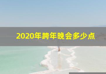 2020年跨年晚会多少点