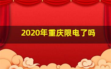 2020年重庆限电了吗