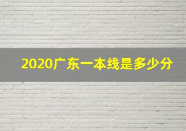 2020广东一本线是多少分