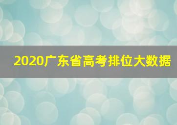 2020广东省高考排位大数据