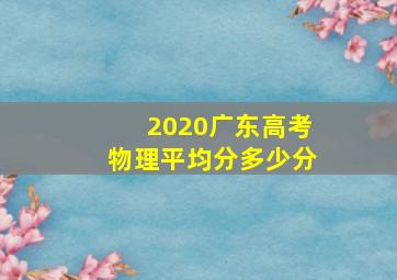 2020广东高考物理平均分多少分