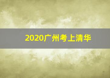 2020广州考上清华