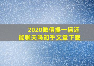 2020微信摇一摇还能聊天吗知乎文章下载