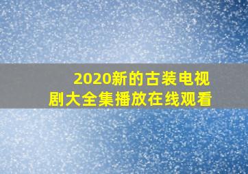 2020新的古装电视剧大全集播放在线观看