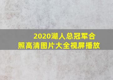 2020湖人总冠军合照高清图片大全视屏播放