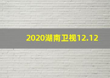 2020湖南卫视12.12