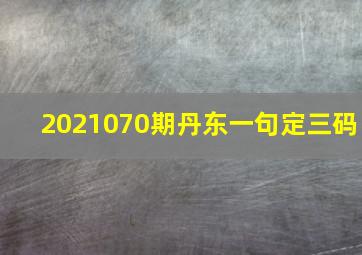 2021070期丹东一句定三码