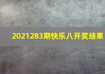 2021283期快乐八开奖结果