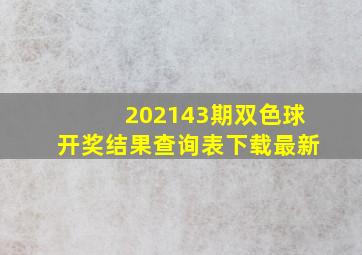 202143期双色球开奖结果查询表下载最新