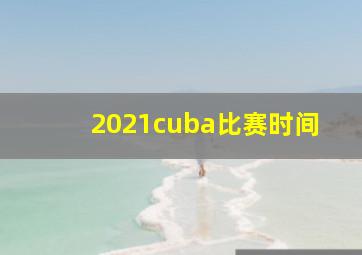 2021cuba比赛时间