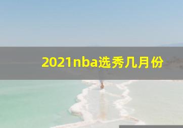 2021nba选秀几月份