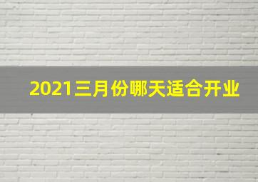 2021三月份哪天适合开业