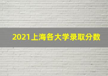 2021上海各大学录取分数