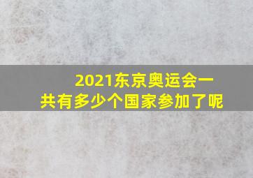 2021东京奥运会一共有多少个国家参加了呢