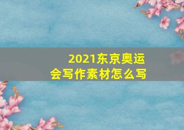 2021东京奥运会写作素材怎么写