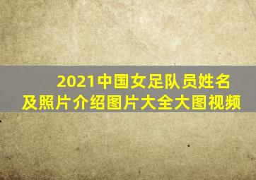 2021中国女足队员姓名及照片介绍图片大全大图视频