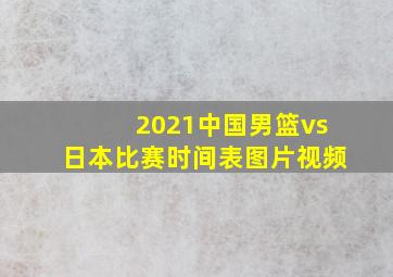 2021中国男篮vs日本比赛时间表图片视频