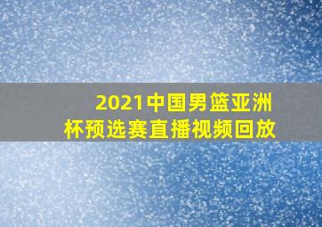 2021中国男篮亚洲杯预选赛直播视频回放