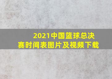 2021中国篮球总决赛时间表图片及视频下载