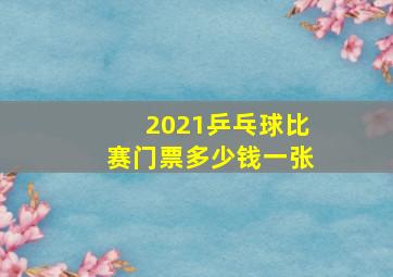 2021乒乓球比赛门票多少钱一张